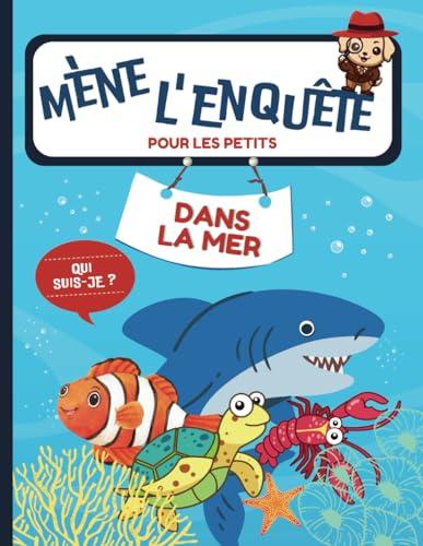 Mène l’Enquête dans la Mer: Un Livre-Jeu de Logique Réflexion avec Indices Énigmes pour les Petits I Des Enquêtes à Mener en Famille et Deviner Qui ... s’amuser à résoudre ses Premières Enquêtes