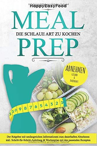 Meal Prep - die schlaue Art zu kochen - ABNEHMEN: Der Ratgeber mit umfangreichen Informationen zum dauerhaften Abnehmen inkl. Schritt-für-Schritt-Anleitung & Wochenplan mit den passenden Rezepten