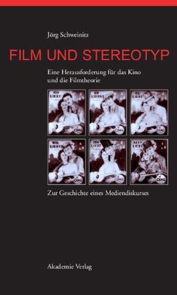 Film und Stereotyp: Eine Herausforderung für das Kino und die Filmtheorie. Zur Geschichte eines Mediendiskurses: Eine Herausforderung für das Kino und die Filmtheorie. Zur Geschichte eines Diskurses