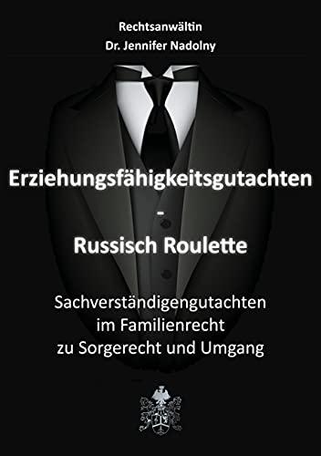 Erziehungsfähigkeitsgutachten - Russisch Roulette: Sachverständigengutachten im Familienrecht zu Sorgerecht und Umgang