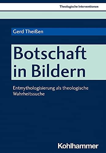 Botschaft in Bildern: Entmythologisierung als theologische Wahrheitssuche (Theologische Interventionen, 6, Band 6)