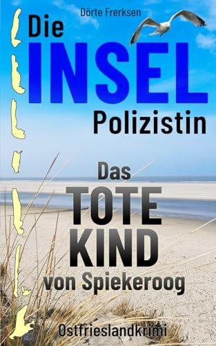 Die Inselpolizistin. Das tote Kind von Spiekeroog: Ostfrieslandkrimi (Maike Hansen ermittelt 10)