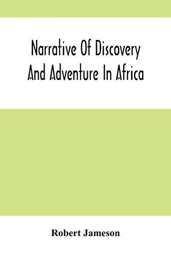 Narrative Of Discovery And Adventure In Africa: From The Earliest Ages To The Present Time ; With Illustrations Of The Geology, Mineralogy, And Zoology