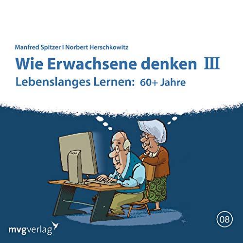 Wie Erwachsene denken III: 60 plus Jahre: Lebenslanges Lernen: 60+ Jahre. Lesung