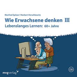 Wie Erwachsene denken III: 60 plus Jahre: Lebenslanges Lernen: 60+ Jahre. Lesung