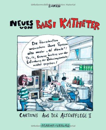 Neues von Babsi Katheter: Cartoons aus der Altenpflege II