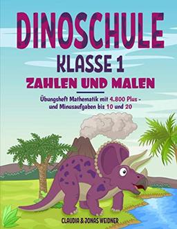 Dinoschule Klasse 1: Zahlen und Malen: Übungsheft Mathematik mit 4.800 Plus- und Minusaufgaben bis 10 und 20