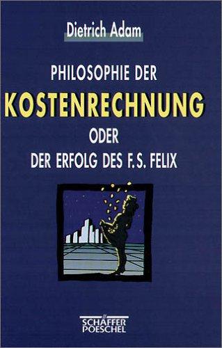 Philosophie der Kostenrechnung oder Der Erfolg des F. S. Felix