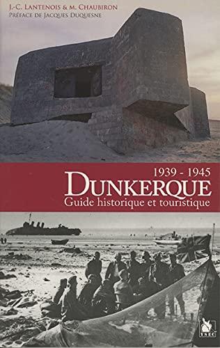 Dunkerque 1939-1945 : guide historique et touristique