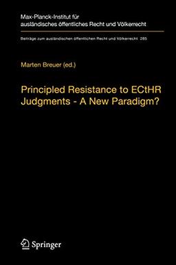 Principled Resistance to ECtHR Judgments - A New Paradigm? (Beiträge zum ausländischen öffentlichen Recht und Völkerrecht, 285, Band 285)