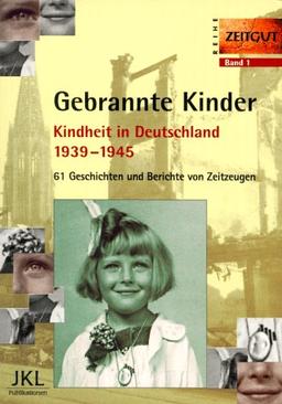 Gebrannte Kinder. Kindheit in Deutschland 1939-1945. 61 Geschichten und Berichte von Zeitzeugen