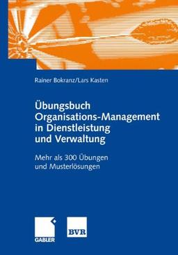 Übungsbuch zu Organisations-Management in Dienstleistung und Verwaltung. Mit mehr als 300 Übungen und Musterlösungen