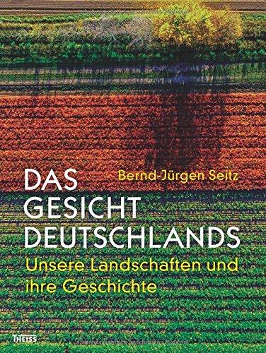 Das Gesicht Deutschlands: Unsere Landschaften und ihre Geschichte