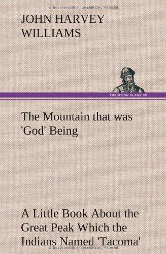 The Mountain that was 'God' Being a Little Book About the Great Peak Which the Indians Named 'Tacoma' but Which is Officially Called 'Rainier'