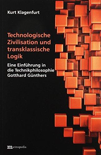 Technologische Zivilisation und transklassische Logik: Eine Einführung in die Technikphilosophie Gotthard Günthers