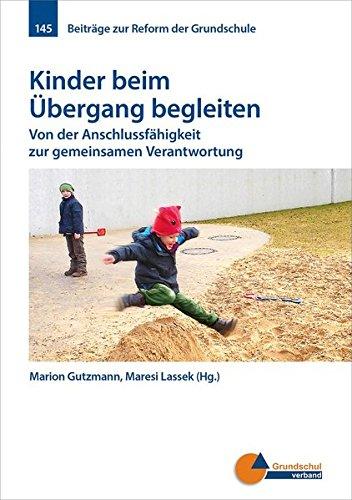 Kinder beim Übergang begleiten: Von der Anschlussfähigkeit zur gemeinsamen Verantwortung (Beiträge zur Reform der Grundschule)