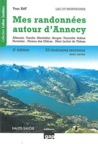 Mes randonnées autour d'Annecy : lacs et montagnes, Haute-Savoie : 53 itinéraires reconnus avec cartes