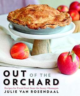 Out of the Orchard: Recipes for Fresh Fruit from the Sunny Okanagan