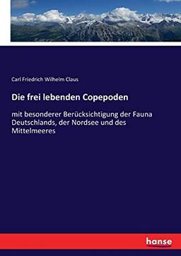 Die frei lebenden Copepoden: mit besonderer Berücksichtigung der Fauna Deutschlands, der Nordsee und des Mittelmeeres