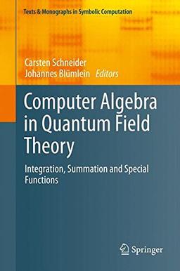 Computer Algebra in Quantum Field Theory: Integration, Summation and Special Functions (Texts & Monographs in Symbolic Computation)