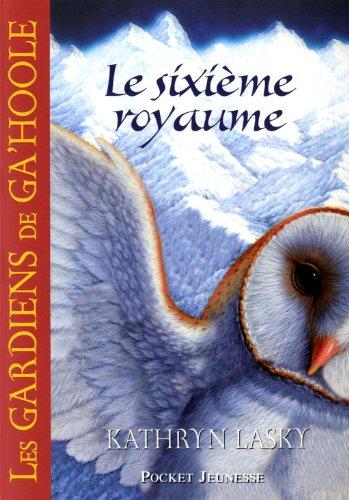 Les gardiens de Ga'Hoole. Vol. 13. Le sixième royaume