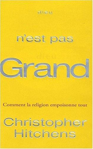 Dieu n'est pas grand : comment la religion empoisonne tout