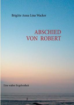 Abschied von Robert: Eine wahre Begebenheit