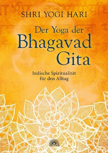 Der Yoga der Bhagavad Gita: Indische Spiritualität für den Alltag