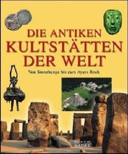 Die antiken Kultstätten der Welt. Von Stonehenge bis Ayers Rock.