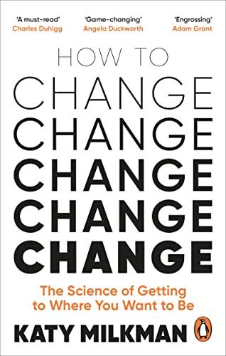 How to Change: The Science of Getting from Where You Are to Where You Want to Be