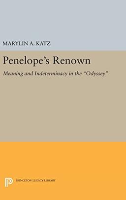 Penelope's Renown: Meaning and Indeterminacy in the Odyssey (Princeton Legacy Library)