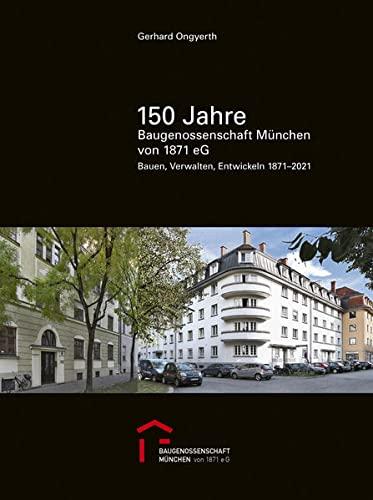 150 Jahre Baugenossenschaft München eG: Bauen, Verwalten, Entwickeln 1871–2021