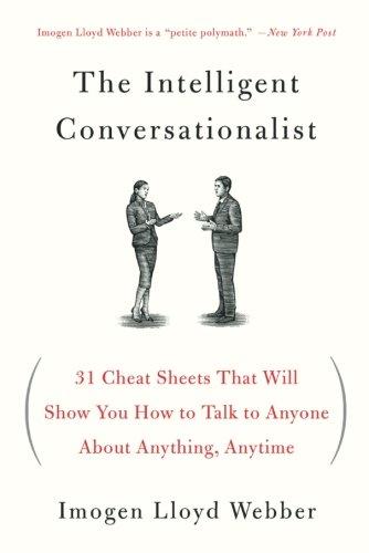 The Intelligent Conversationalist: 31 Cheat Sheets That Will Show You How to Talk to Anyone about Anything, Anytime