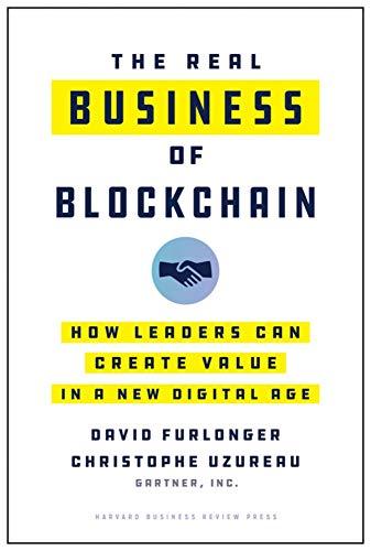 The Real Business of Blockchain: How Leaders Can Create Value in a New Digital Age