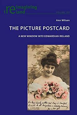 The Picture Postcard: A new window into Edwardian Ireland (Reimagining Ireland, Band 103)