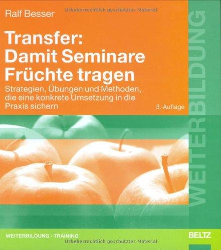 Transfer: Damit Seminare Früchte tragen: Strategien, Übungen und Methoden, die eine konkrete Umsetzung in die Praxis sichern (Beltz Weiterbildung)