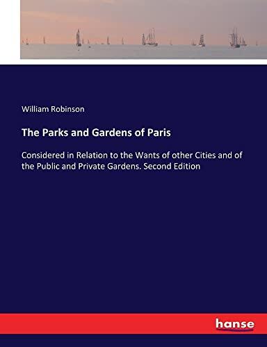 The Parks and Gardens of Paris: Considered in Relation to the Wants of other Cities and of the Public and Private Gardens. Second Edition