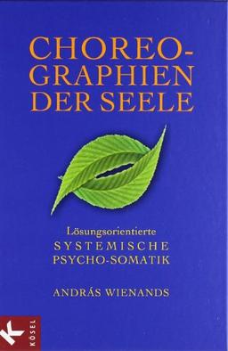 Choreographien der Seele: Lösungsorientierte Systemische Psycho-Somatik