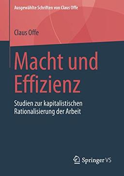 Macht und Effizienz: Studien zur kapitalistischen Rationalisierung der Arbeit (Ausgewählte Schriften von Claus Offe, 1, Band 1)