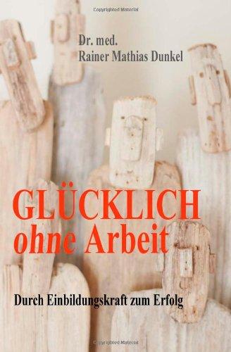 Glücklich ohne Arbeit: Durch Einbildungskraft zum Erfolg