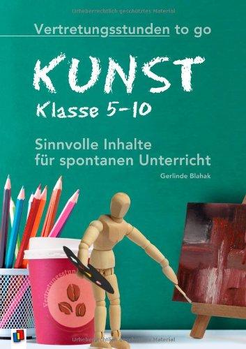 Vertretungsstunden to go: Kunst - Klasse 5-10: Sinnvolle Inhalte für spontanen Unterricht