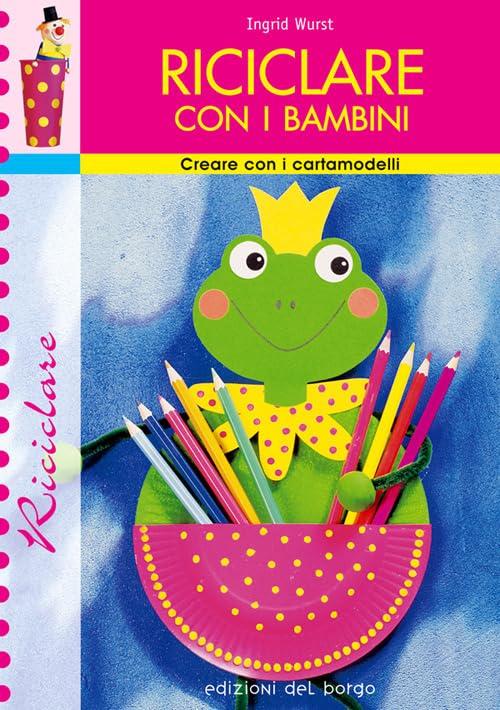 Riciclare con i bambini (Creare con i cartamodelli)