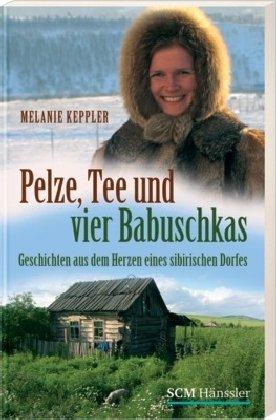 Pelze, Tee und vier Babuschkas: Geschichten aus dem Herzen eines sibirischen Dorfes