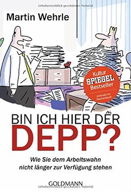 Bin ich hier der Depp?: Wie Sie dem Arbeitswahn nicht länger zur Verfügung stehen