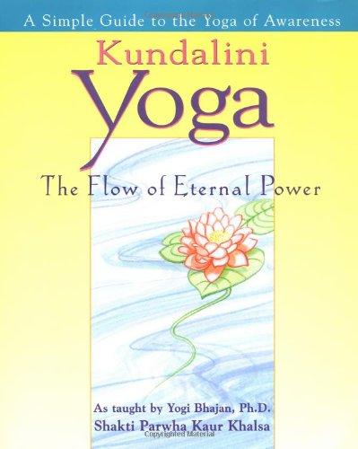 Kundalini Yoga: The Flow of Eternal Power - a Simple Guide to the Yoga of Awareness as Taught by Yogi Bhajan