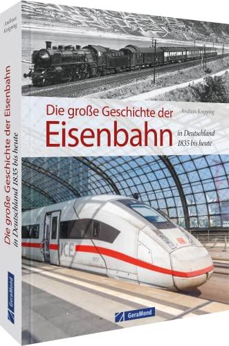 Die große Geschichte der Eisenbahn in Deutschland: 1835 bis heute