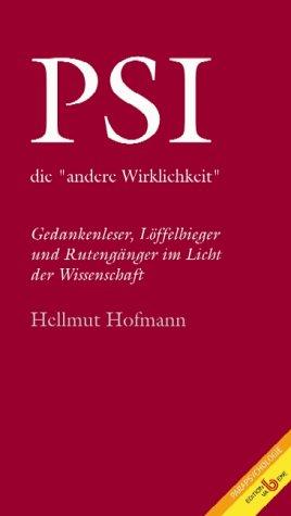 PSI - die "andere Wirklichkeit". Gedankenleser, Löffelbieger und Rutengänger im Licht der Wissenschaft