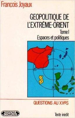 Géopolitique de l'Extrême-Orient. Vol. 1. Espaces et politiques