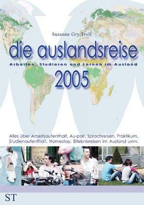 die auslandsreise 2005. Arbeiten, Studieren und Lernen im Ausland: Alles über Arbeitsaufenthalt, Au Pair, Sprachreisen, Praktikum, Studienaufenthalt, Homestay, Erlebnisreisen im Ausland uvm.