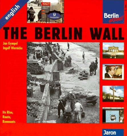 The Berlin Wall: Its Rise, Route, Remnants (Berlin aktuell)